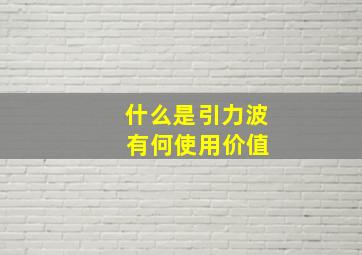 什么是引力波 有何使用价值